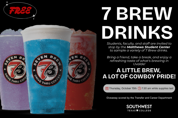 A trio of 7 Brew drinks on a black background invites students, faculty and staff  to try a 7 Brew drink courtesy of 7 Brew Coffee on Thursday, October 15th at the Matthews Student Center in Uvalde at 7:30 am until supplies last.