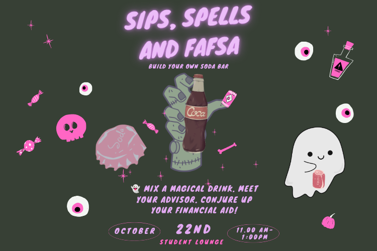 Build your own soda at the Sips, Spells and FAFSA soda bar! Mix a magical drink, meet your Financial Aid Advisor, and conjure up your financial aid on Thursday, October 22nd at the Uvalde Student Lounge. A delicious soda bottle is displayed being held by a Frankenstein-like hand. Pink and white skulls, candies, and eyeballs surround the hand, along with a friendly soda-drinking ghost!